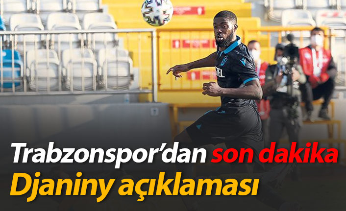 Trabzonspor'da Djaniny açıklaması