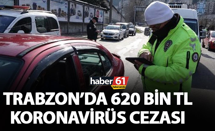 Trabzon'da 620 bin lira koronavirüs cezası!