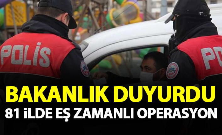 İçişleri Bakanlığı duyurdu! 81 ilde operasyon