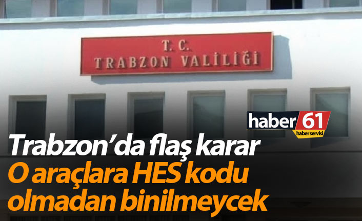 Trabzon'da flaş karar! O araçlara HES Kodu olmadan binilmeyecek