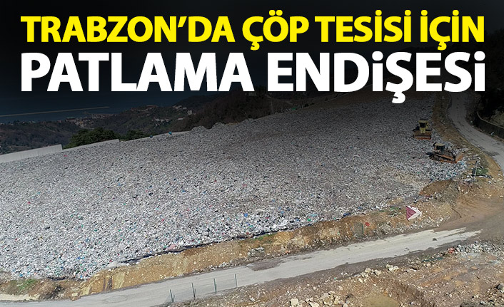 Trabzon'da çöp tesisinde patlama endişesi