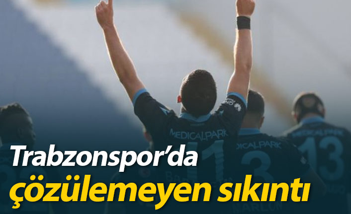 Trabzonspor'da çözülemeyen sıkıntı