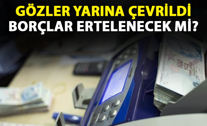 Ekonomide gözler yarına verildi! Borçlar ertelenecek mi?