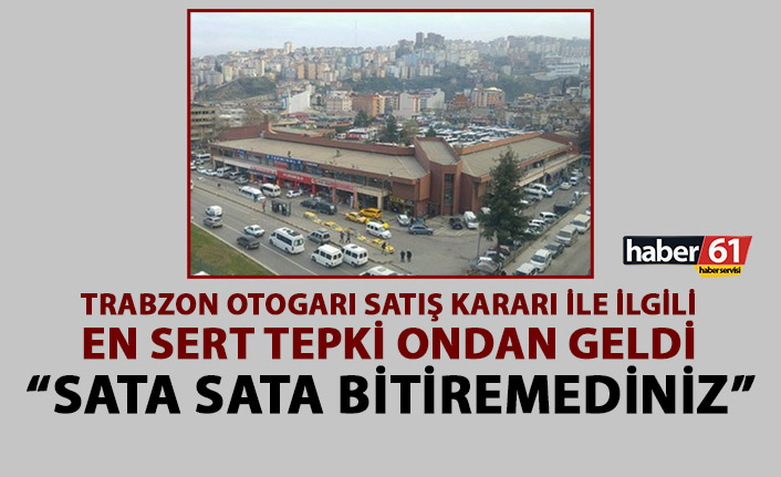 Otogar satışı kararına tepkiler dinmiyor: Sata sata bitiremediniz