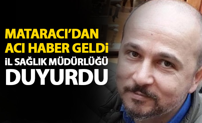 İlker Mataracı'dan acı haber! İl Sağlık müdürlüğü duyurdu