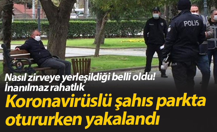 Koronavirüslü şahıs parkta otururken yakalandı