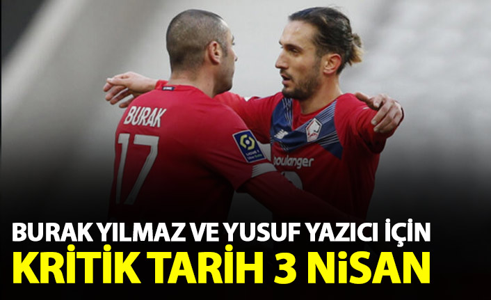 Yusuf Yazıcı ve Burak Yılmaz için kritik tarih 3 Nisan