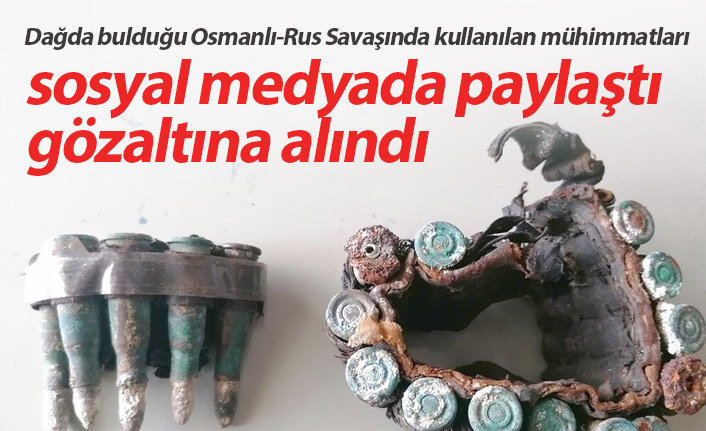 Dağda bulduğu Osmanlı-Rus Savaşında kullanılan mühimmatı paylaştı gözaltına alındı