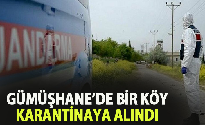 Gümüşhane'de bir köy karantinaya alındı!