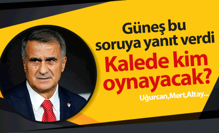 Şenol Güneş'ten kaleci açıklaması: Kim oynayacak?