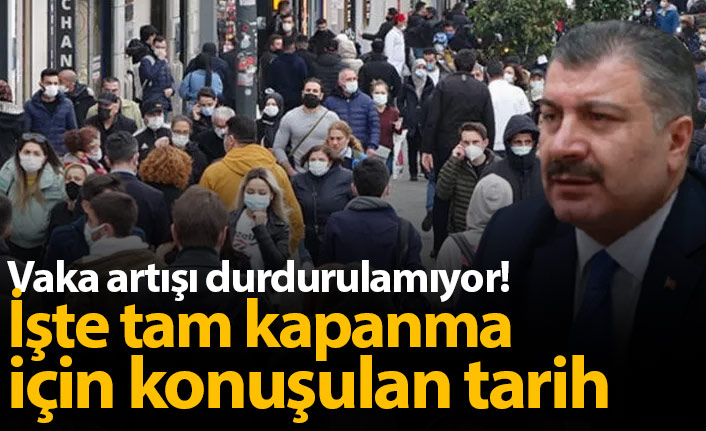 Vakalar sürekli artıyor, işte tam kapanma için konuşulan tarih