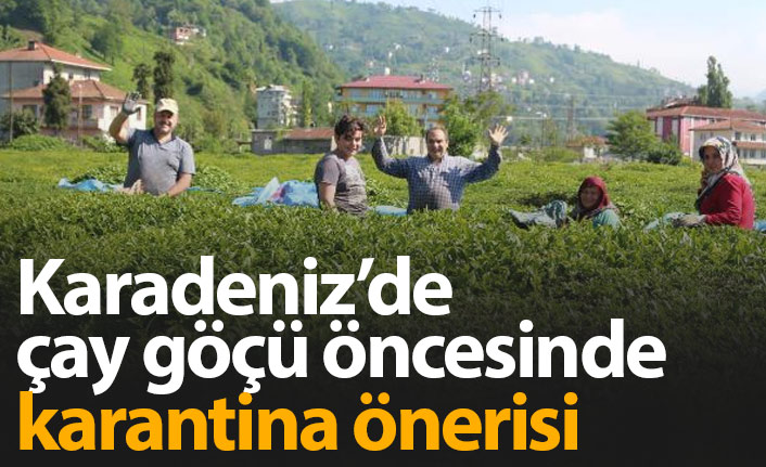 Karadeniz’de çay dönemi öncesinde karantina önerisi