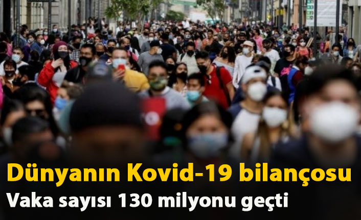 Dünyanın koronavirüs tablosu: Vaka sayısı 130 milyonu geçti