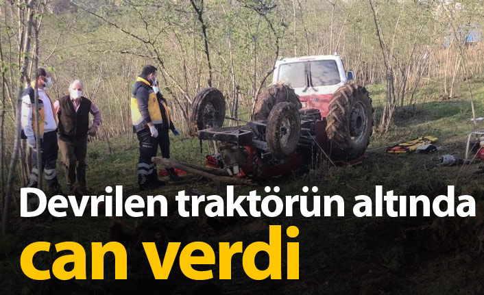 Devrilen traktörün altında hayatını kaybetti