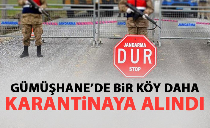 Gümüşhane'de bir köy daha karantinaya alındı - 06 Nisan 2021