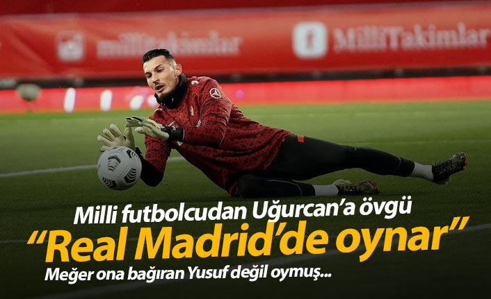 Milli futbolcudan Uğurcan Çakır yorumu: Real Madrid'de oynar!