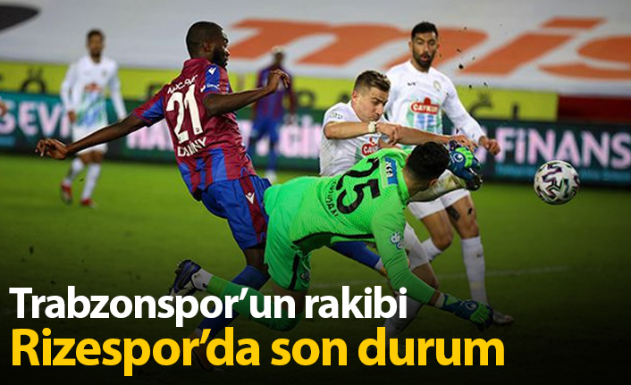 Trabzonspor'un rakibi Rize'de son durum