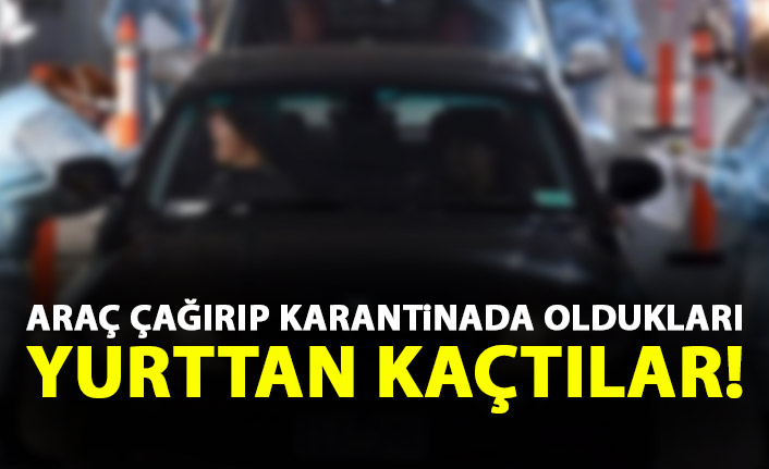 Karantinada oldukları yurttan araçla kaçtılar