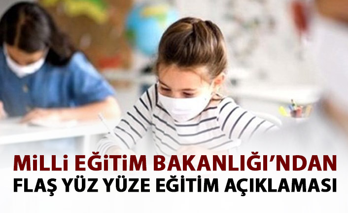 Milli Eğitim Bakanlığı'ndan flaş yüz yüze eğitim açıklaması