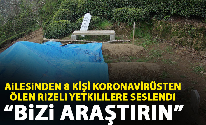 Rize'de koronavirüsten 8 yakınını kaybetti devlete seslendi: Bizi araştırın