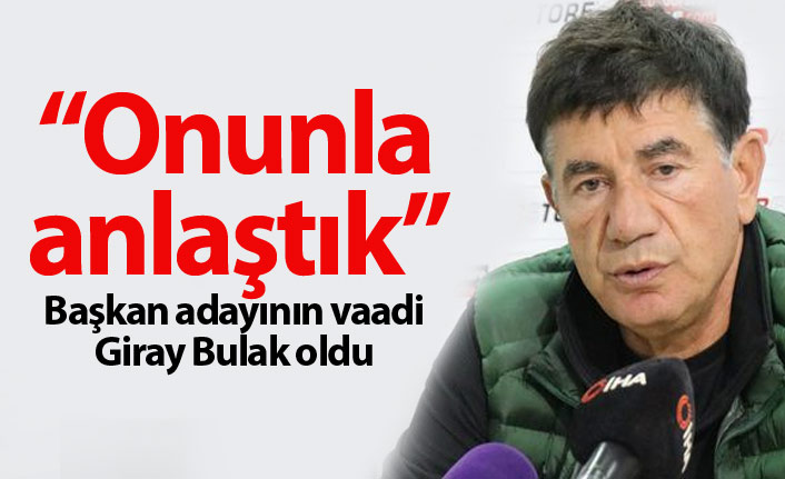 "Giray Bulak ile anlaştık"