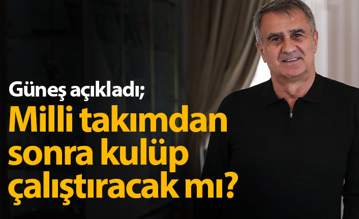 Şenol Güneş açıkladı: Milli takımdan sonra kulüp çalıştıracak mı?