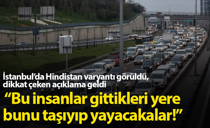 Bir bu eksikti! İstanbul'da Hindistan varyantı görüldü, gittikleri yere bunu yayacaklar"