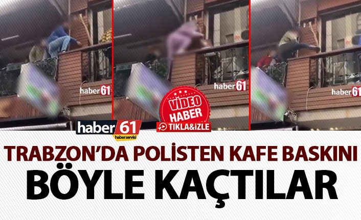 Trabzon’da müşteriler polis baskınından böyle kaçtı