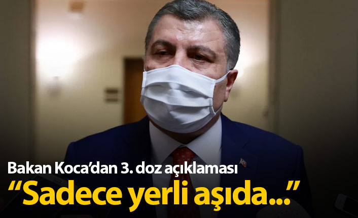 Bakan Koca açıkladı: 3. doz sadece yerli aşıda