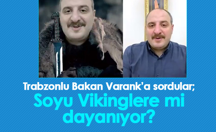 Trabzonlu Bakan Varank'a sordular: Soyu Vikinglere mi dayanıyor?