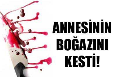 Annesinin boğazını kesti