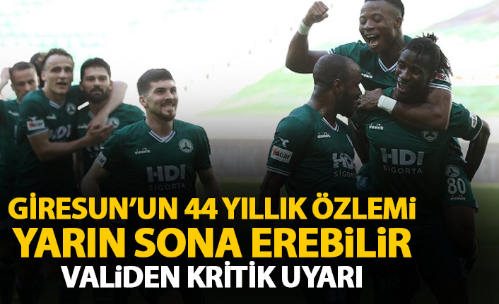 Giresun'un 44 yıllık özlemi yarın sona erebilir! Validen kritik uyarı