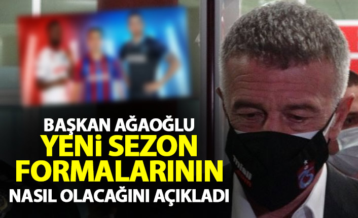 Ahmet Ağaoğlu yeni sezon formalarının nasıl olacağını açıkladı: Beğeneceğinizden eminim