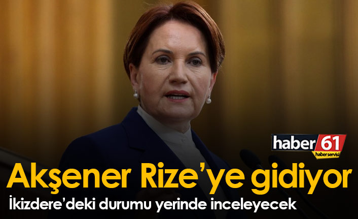 Akşener Rize'ye gidiyor