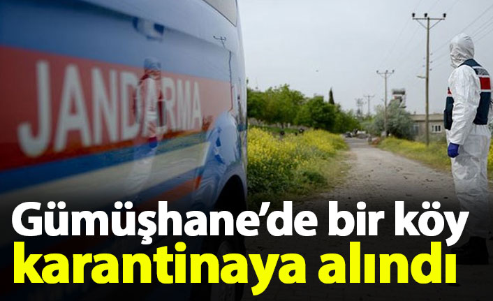 Gümüşhane’de bir köy karantinaya alındı