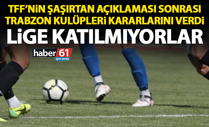 TFF’nin kararı şaşırttı! Trabzon kulüpleri lige katılmıyor