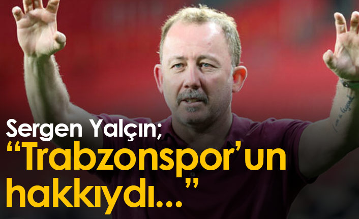 Sergen Yalçın: Trabzonspor'un hakkıydı...