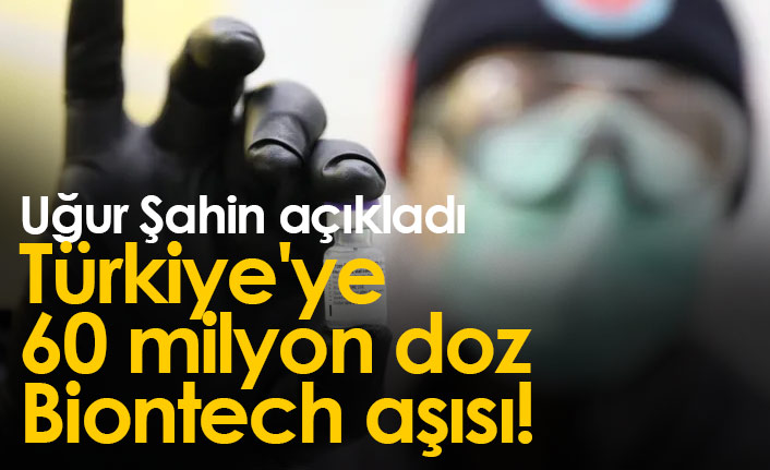 Şahin açıkladı, Türkiye'ye 60 milyon doz Biontech aşısı!