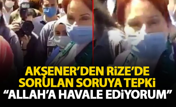 Akşener'den sorulan soruya tepki: Allah'a havale ediyorum