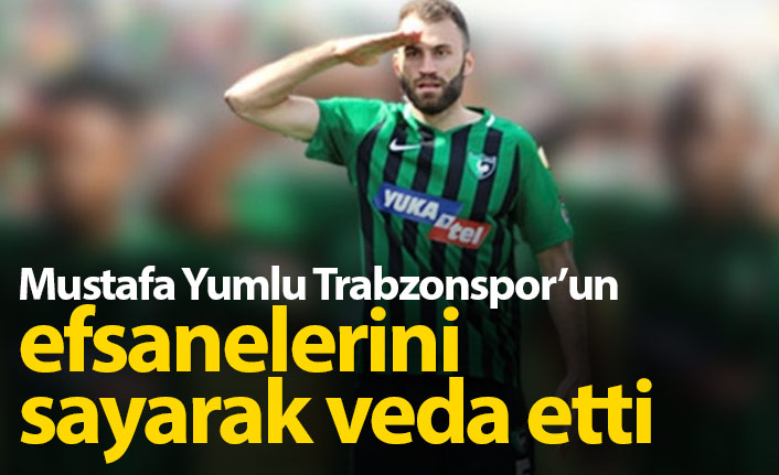 Mustafa Yumlu Trabzonspor'un efsanelerini sayarak veda etti