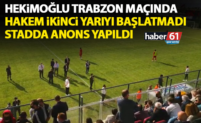 Hekimoğlu Trabzon maçının ikinci yarısı başlatılmadı! Stadda anons yapıldı!