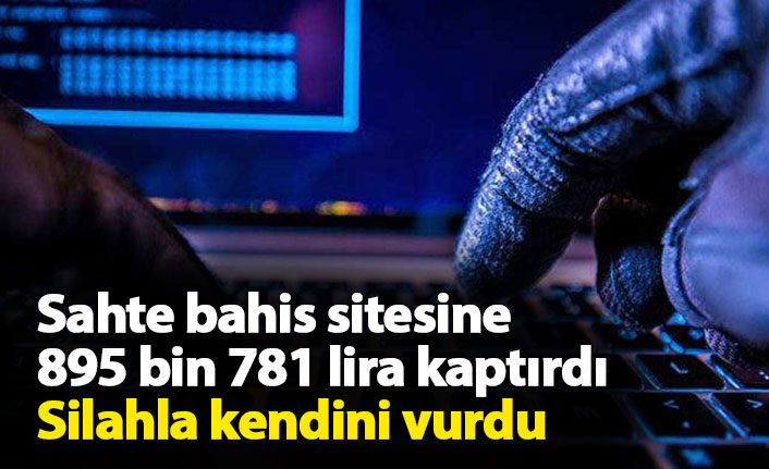 Sahte bahis sitesine 895 bin 781 lira kaptırdı, silahla kendini vurdu