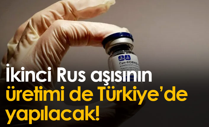 İkinci Rus aşısının üretimi de Türkiye'de başlıyor