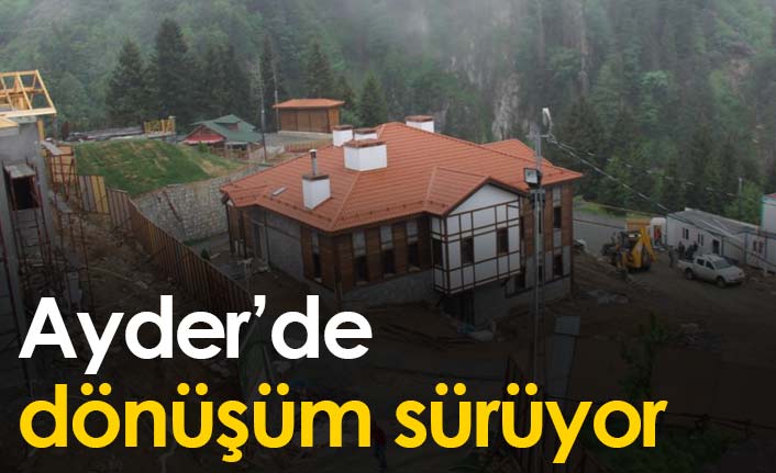 Ayder'de dönüşüm sürüyor