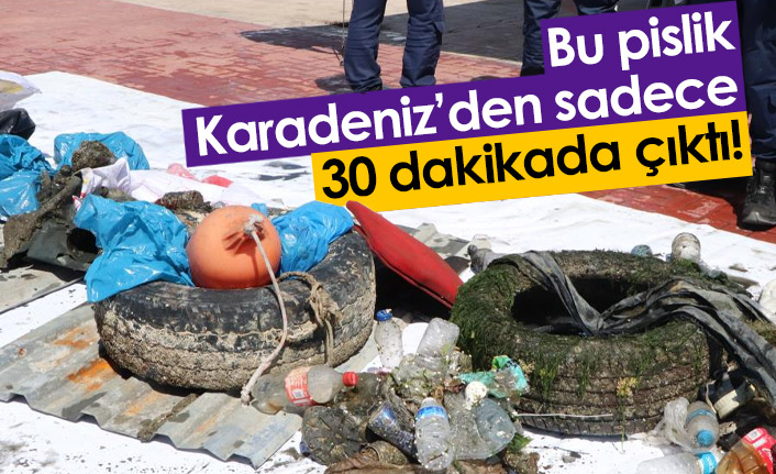 Karadeniz'den sadece 30 dakika içerisinde çıkarılan pislik şaşırttı