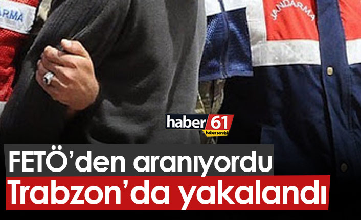 FETÖ'den aranıyordu Trabzon'da yakalandı