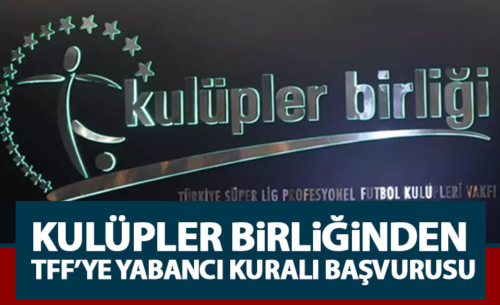 Kulüpler Birliği'nden TFF'ye yabancı kuralı başvurusu