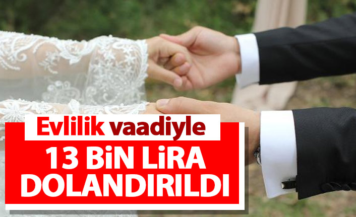 Evlenmek vaadiyle 13 bin 250 lira dolandırıldı