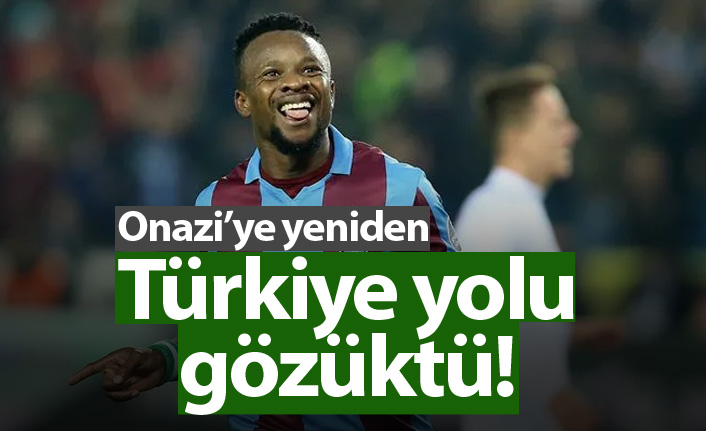 Onazi tekrar Türkiye'ye dönebilir!