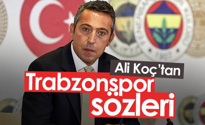 Ali Koç'tan Trabzonspor sözleri: İlişkilerimiz iyi